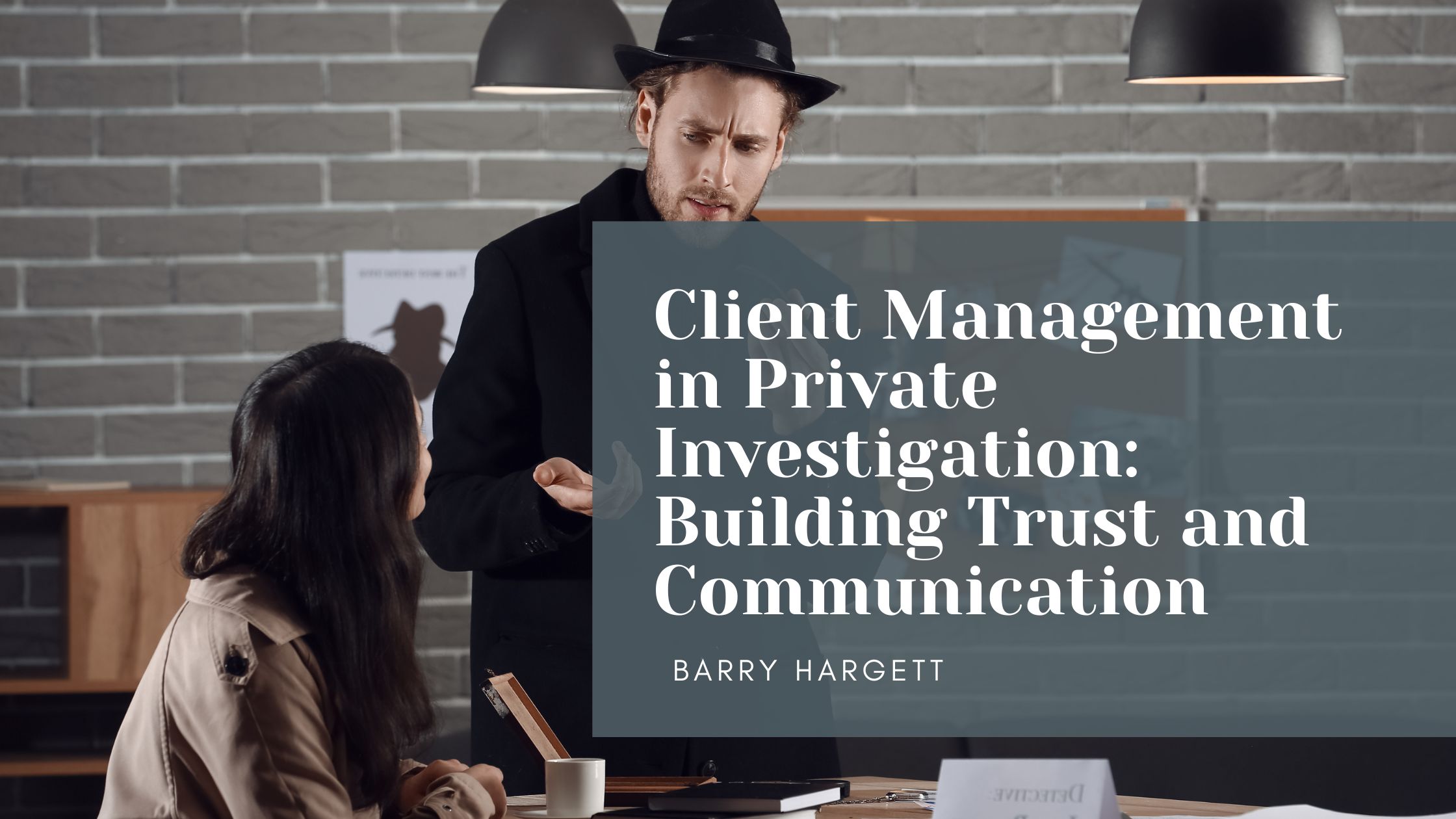 Client Management in Private Investigation: Building Trust and Communication